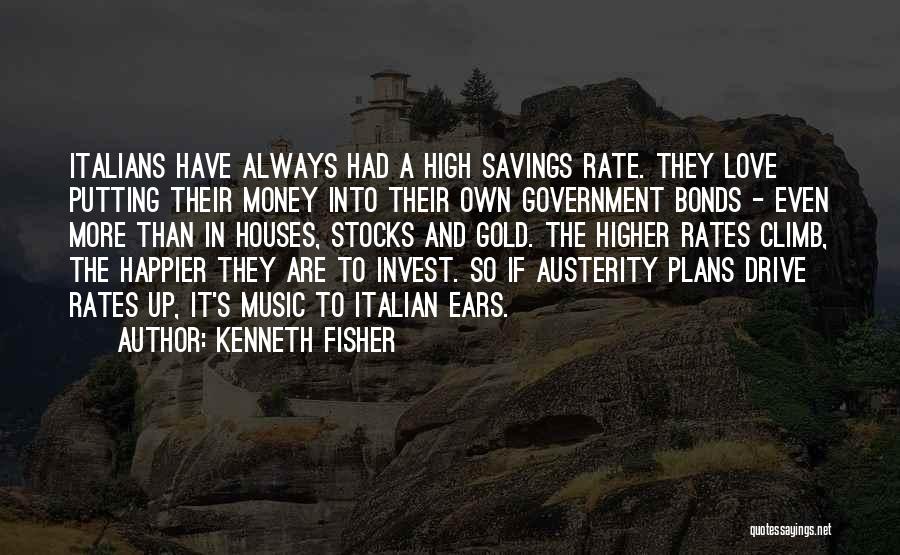 Kenneth Fisher Quotes: Italians Have Always Had A High Savings Rate. They Love Putting Their Money Into Their Own Government Bonds - Even