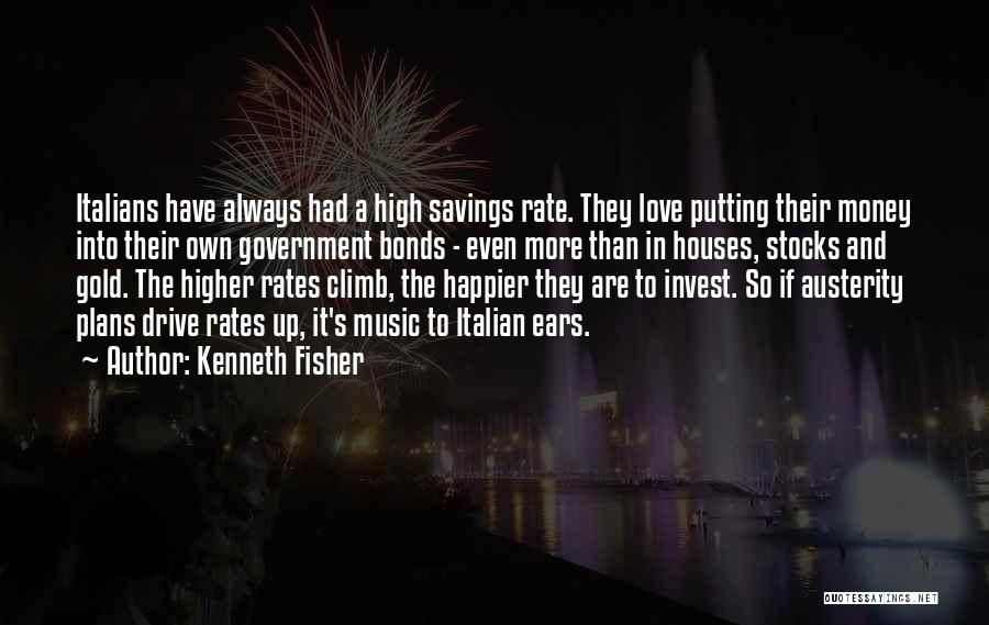 Kenneth Fisher Quotes: Italians Have Always Had A High Savings Rate. They Love Putting Their Money Into Their Own Government Bonds - Even