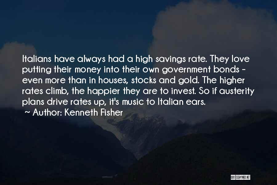 Kenneth Fisher Quotes: Italians Have Always Had A High Savings Rate. They Love Putting Their Money Into Their Own Government Bonds - Even