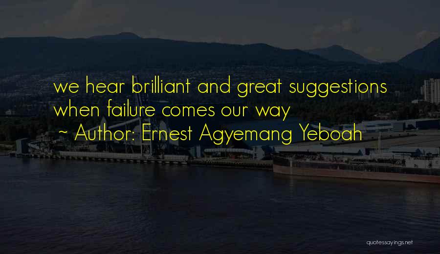 Ernest Agyemang Yeboah Quotes: We Hear Brilliant And Great Suggestions When Failure Comes Our Way