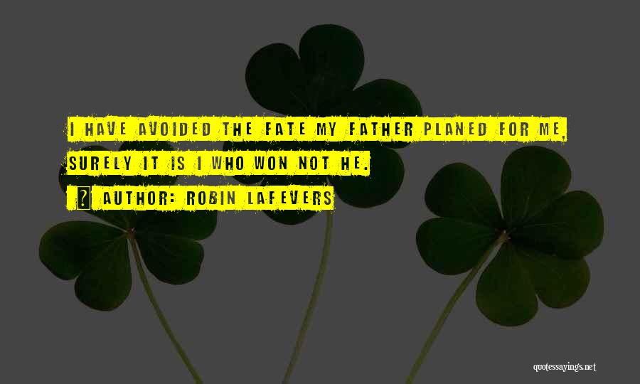 Robin LaFevers Quotes: I Have Avoided The Fate My Father Planed For Me, Surely It Is I Who Won Not He.