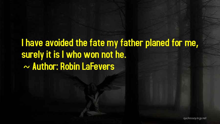 Robin LaFevers Quotes: I Have Avoided The Fate My Father Planed For Me, Surely It Is I Who Won Not He.