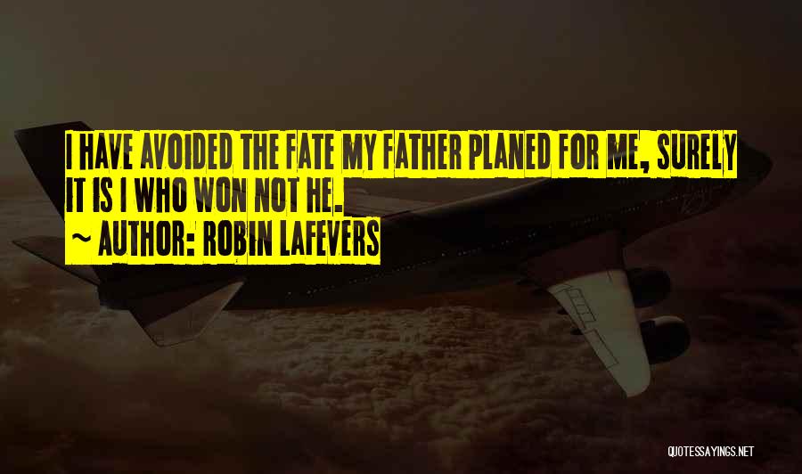 Robin LaFevers Quotes: I Have Avoided The Fate My Father Planed For Me, Surely It Is I Who Won Not He.