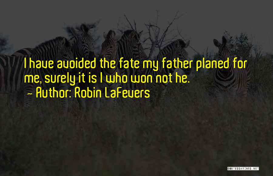 Robin LaFevers Quotes: I Have Avoided The Fate My Father Planed For Me, Surely It Is I Who Won Not He.