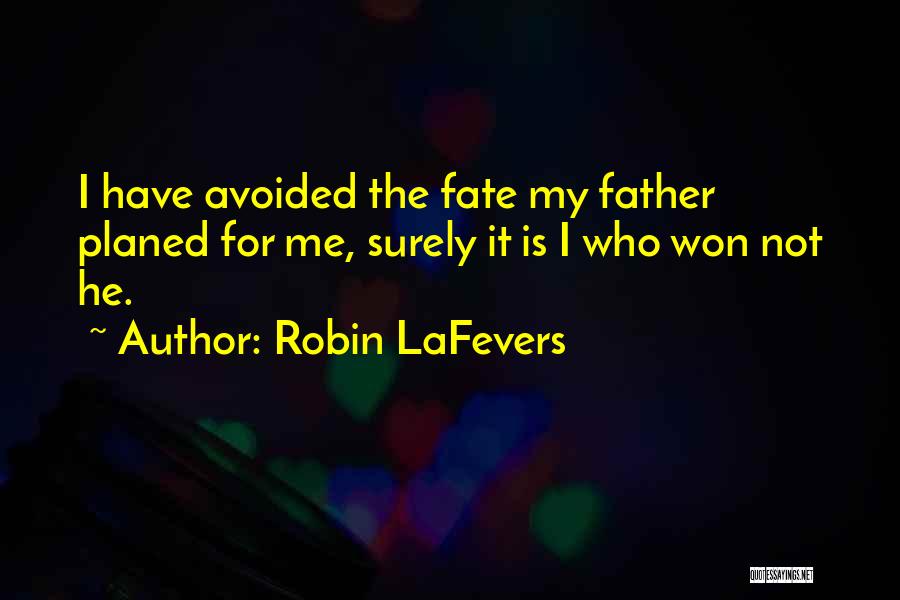 Robin LaFevers Quotes: I Have Avoided The Fate My Father Planed For Me, Surely It Is I Who Won Not He.