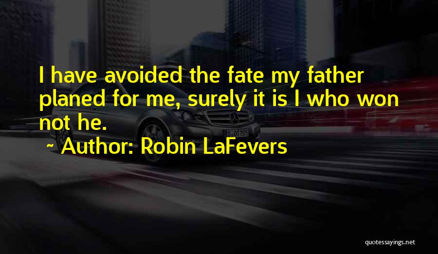 Robin LaFevers Quotes: I Have Avoided The Fate My Father Planed For Me, Surely It Is I Who Won Not He.
