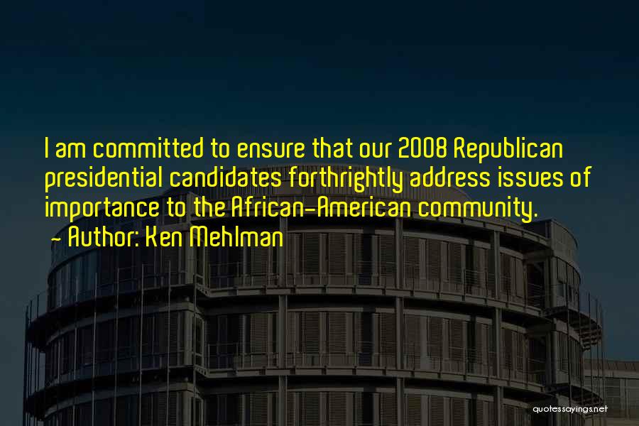 Ken Mehlman Quotes: I Am Committed To Ensure That Our 2008 Republican Presidential Candidates Forthrightly Address Issues Of Importance To The African-american Community.