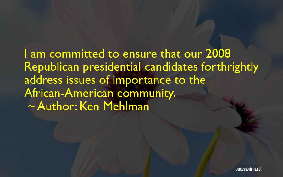 Ken Mehlman Quotes: I Am Committed To Ensure That Our 2008 Republican Presidential Candidates Forthrightly Address Issues Of Importance To The African-american Community.