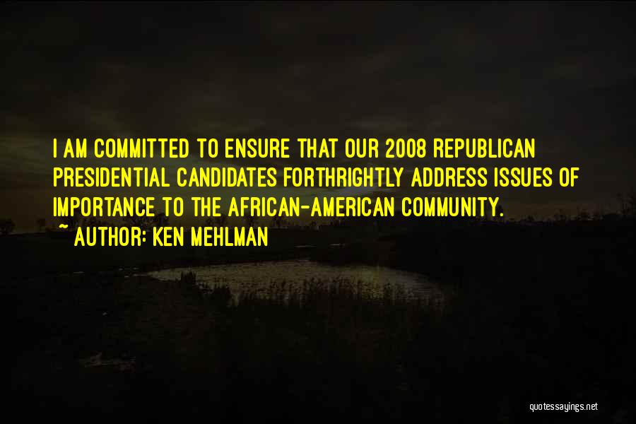 Ken Mehlman Quotes: I Am Committed To Ensure That Our 2008 Republican Presidential Candidates Forthrightly Address Issues Of Importance To The African-american Community.