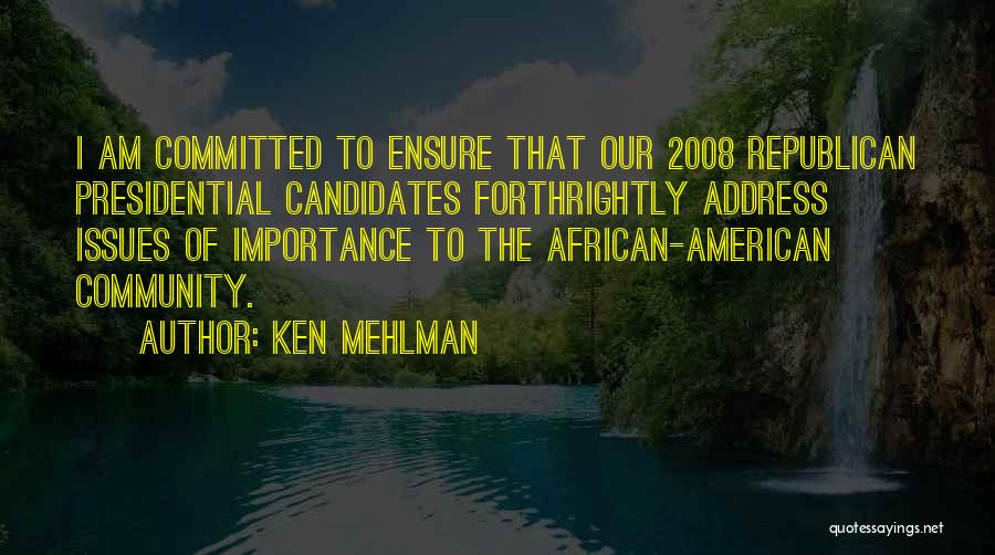 Ken Mehlman Quotes: I Am Committed To Ensure That Our 2008 Republican Presidential Candidates Forthrightly Address Issues Of Importance To The African-american Community.