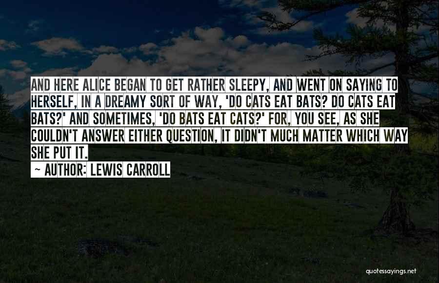 Lewis Carroll Quotes: And Here Alice Began To Get Rather Sleepy, And Went On Saying To Herself, In A Dreamy Sort Of Way,