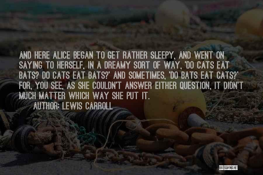 Lewis Carroll Quotes: And Here Alice Began To Get Rather Sleepy, And Went On Saying To Herself, In A Dreamy Sort Of Way,