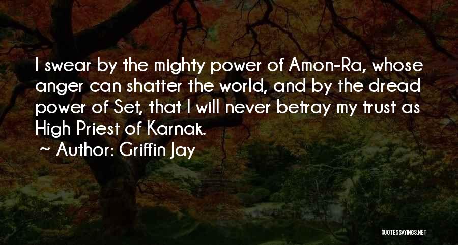 Griffin Jay Quotes: I Swear By The Mighty Power Of Amon-ra, Whose Anger Can Shatter The World, And By The Dread Power Of