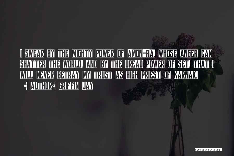 Griffin Jay Quotes: I Swear By The Mighty Power Of Amon-ra, Whose Anger Can Shatter The World, And By The Dread Power Of