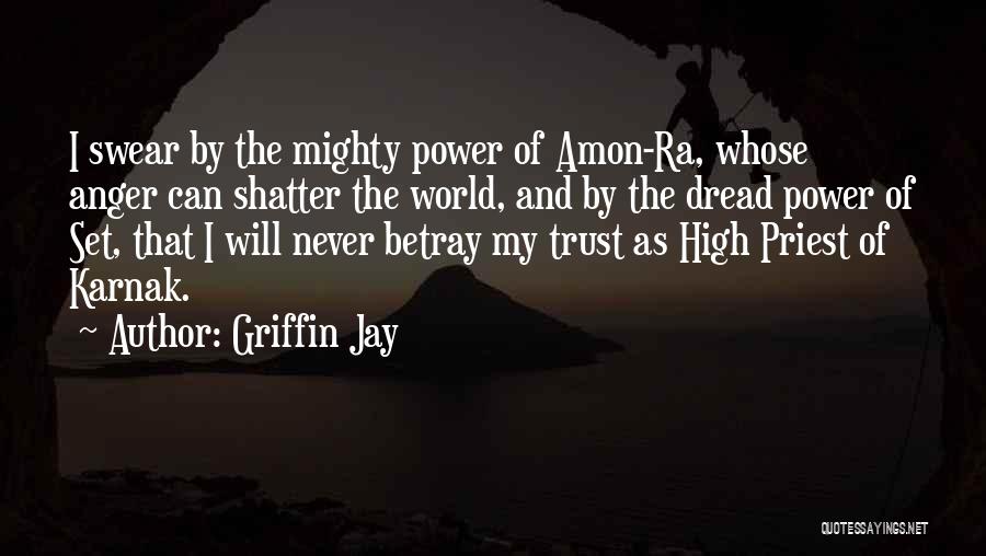 Griffin Jay Quotes: I Swear By The Mighty Power Of Amon-ra, Whose Anger Can Shatter The World, And By The Dread Power Of