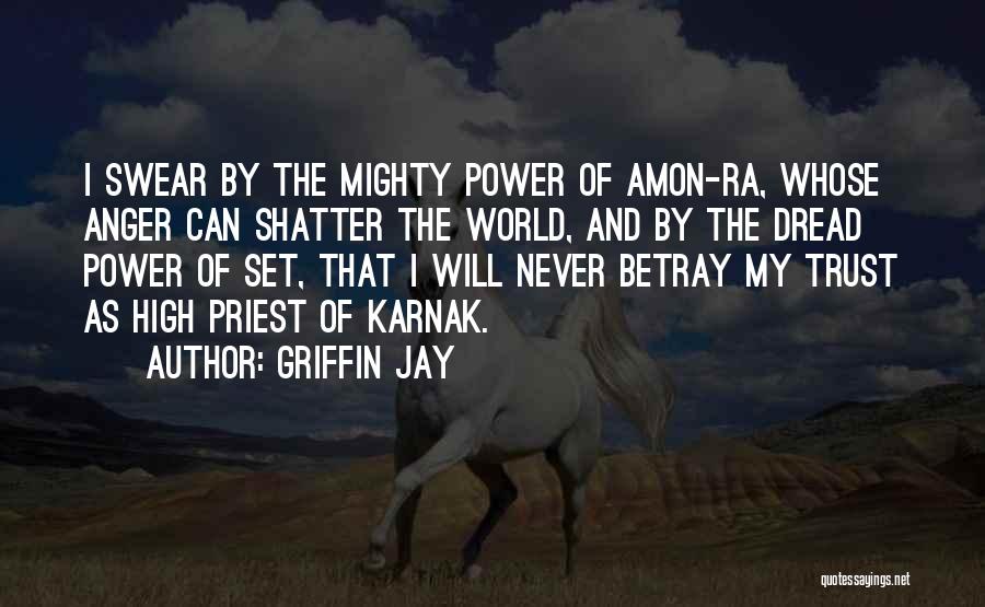 Griffin Jay Quotes: I Swear By The Mighty Power Of Amon-ra, Whose Anger Can Shatter The World, And By The Dread Power Of