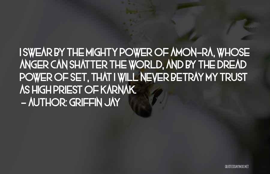 Griffin Jay Quotes: I Swear By The Mighty Power Of Amon-ra, Whose Anger Can Shatter The World, And By The Dread Power Of