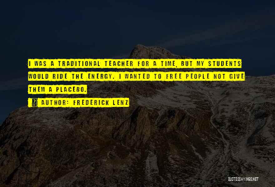 Frederick Lenz Quotes: I Was A Traditional Teacher For A Time, But My Students Would Ride The Energy. I Wanted To Free People