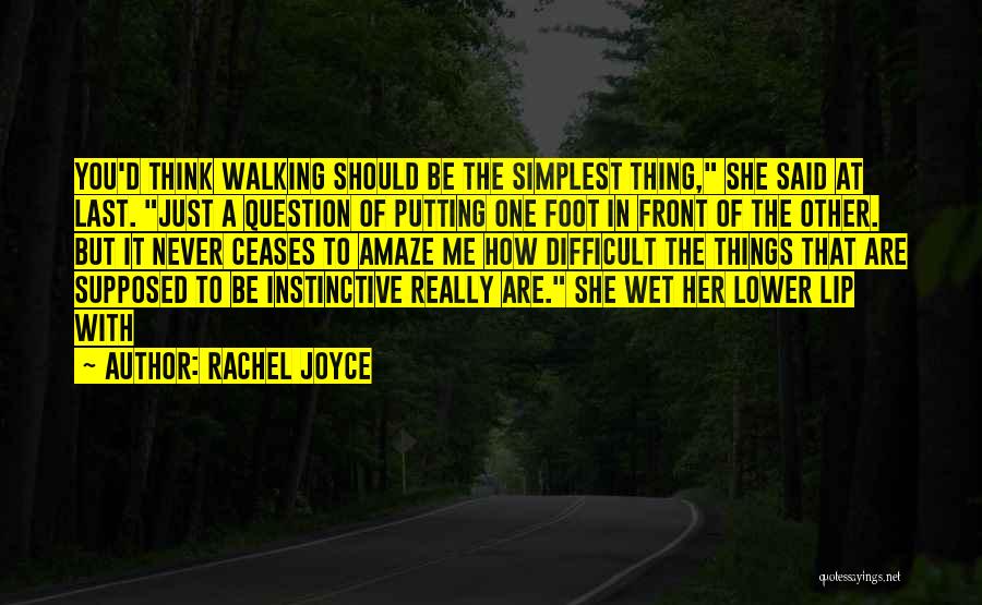 Rachel Joyce Quotes: You'd Think Walking Should Be The Simplest Thing, She Said At Last. Just A Question Of Putting One Foot In