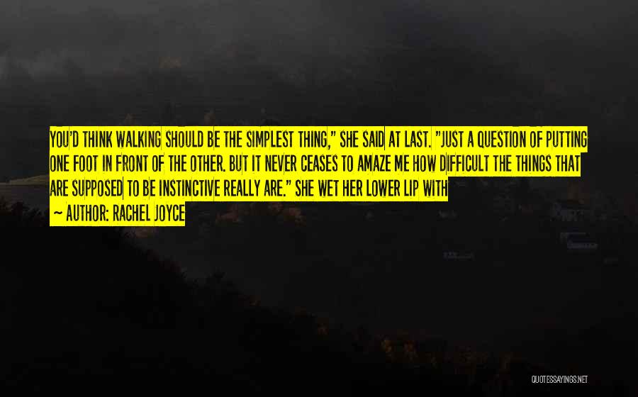 Rachel Joyce Quotes: You'd Think Walking Should Be The Simplest Thing, She Said At Last. Just A Question Of Putting One Foot In