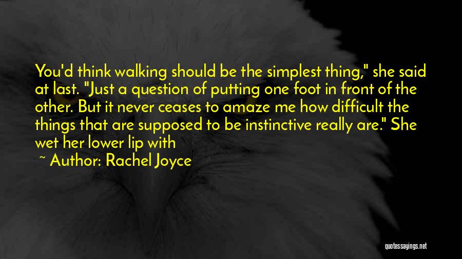 Rachel Joyce Quotes: You'd Think Walking Should Be The Simplest Thing, She Said At Last. Just A Question Of Putting One Foot In