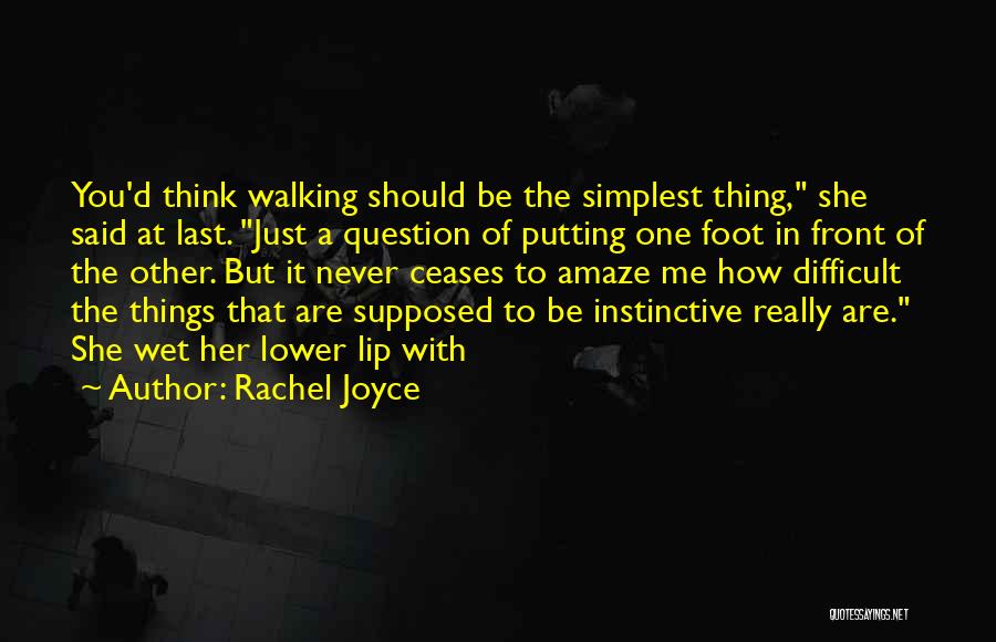 Rachel Joyce Quotes: You'd Think Walking Should Be The Simplest Thing, She Said At Last. Just A Question Of Putting One Foot In