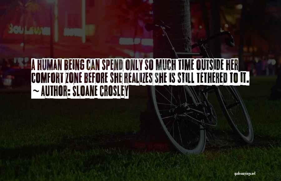 Sloane Crosley Quotes: A Human Being Can Spend Only So Much Time Outside Her Comfort Zone Before She Realizes She Is Still Tethered