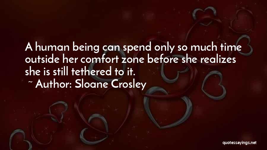 Sloane Crosley Quotes: A Human Being Can Spend Only So Much Time Outside Her Comfort Zone Before She Realizes She Is Still Tethered