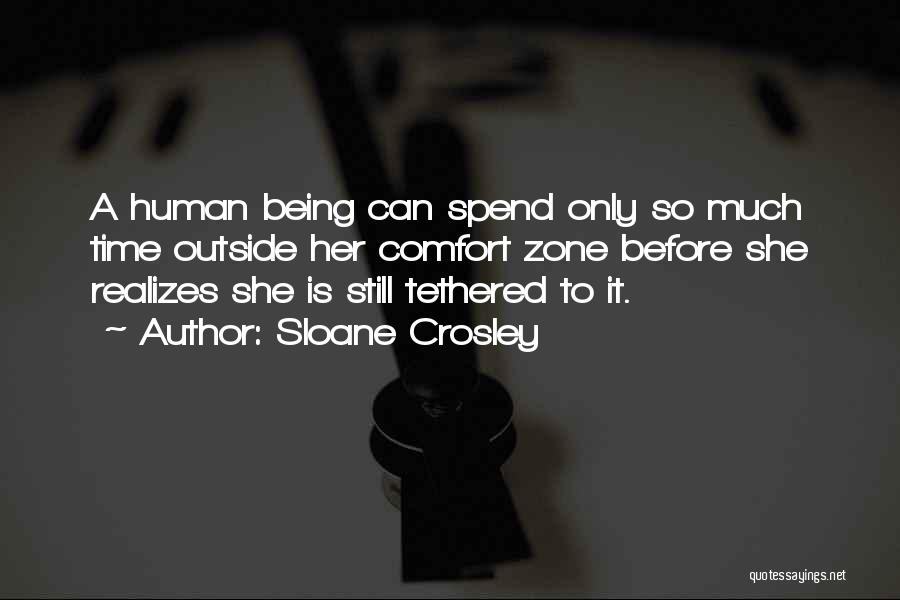 Sloane Crosley Quotes: A Human Being Can Spend Only So Much Time Outside Her Comfort Zone Before She Realizes She Is Still Tethered