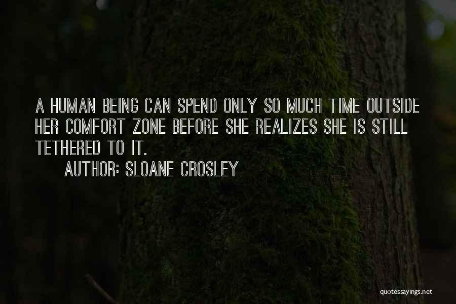 Sloane Crosley Quotes: A Human Being Can Spend Only So Much Time Outside Her Comfort Zone Before She Realizes She Is Still Tethered