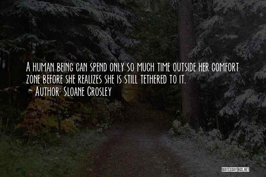 Sloane Crosley Quotes: A Human Being Can Spend Only So Much Time Outside Her Comfort Zone Before She Realizes She Is Still Tethered