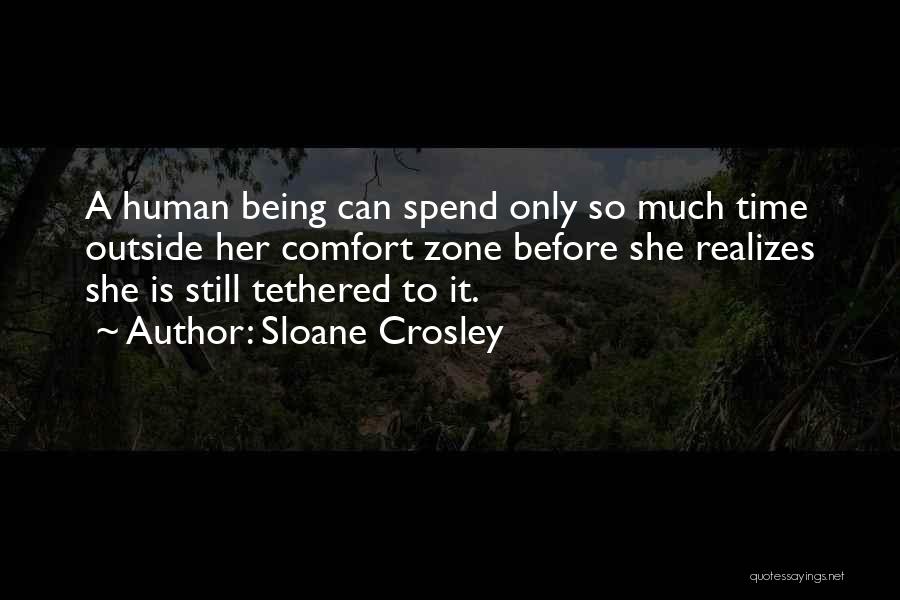 Sloane Crosley Quotes: A Human Being Can Spend Only So Much Time Outside Her Comfort Zone Before She Realizes She Is Still Tethered
