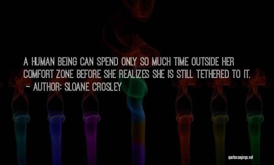 Sloane Crosley Quotes: A Human Being Can Spend Only So Much Time Outside Her Comfort Zone Before She Realizes She Is Still Tethered