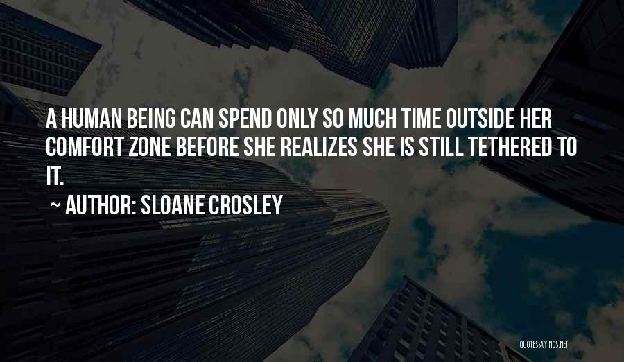 Sloane Crosley Quotes: A Human Being Can Spend Only So Much Time Outside Her Comfort Zone Before She Realizes She Is Still Tethered