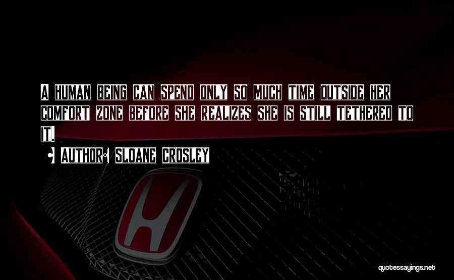 Sloane Crosley Quotes: A Human Being Can Spend Only So Much Time Outside Her Comfort Zone Before She Realizes She Is Still Tethered