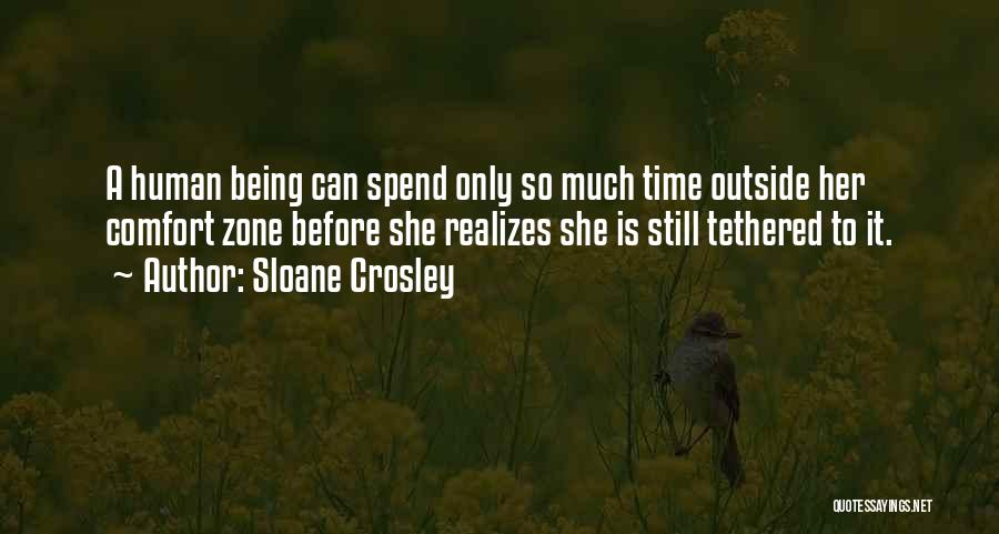 Sloane Crosley Quotes: A Human Being Can Spend Only So Much Time Outside Her Comfort Zone Before She Realizes She Is Still Tethered