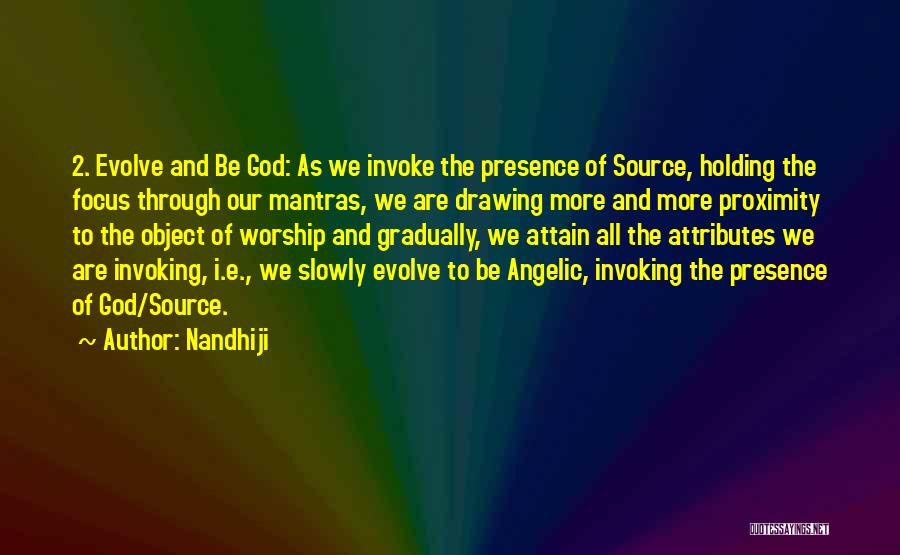 Nandhiji Quotes: 2. Evolve And Be God: As We Invoke The Presence Of Source, Holding The Focus Through Our Mantras, We Are