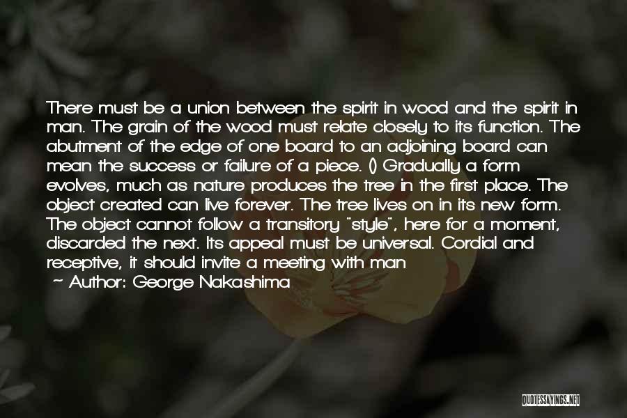 George Nakashima Quotes: There Must Be A Union Between The Spirit In Wood And The Spirit In Man. The Grain Of The Wood