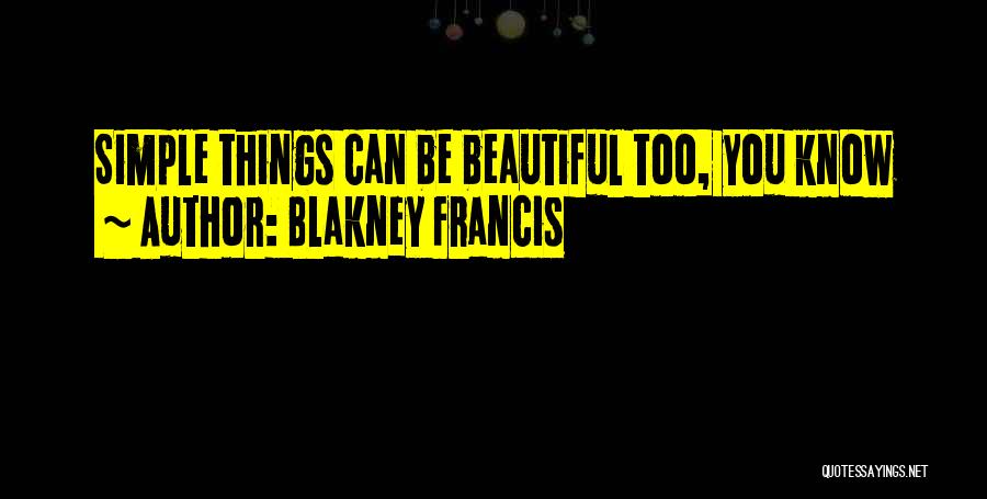 Blakney Francis Quotes: Simple Things Can Be Beautiful Too, You Know