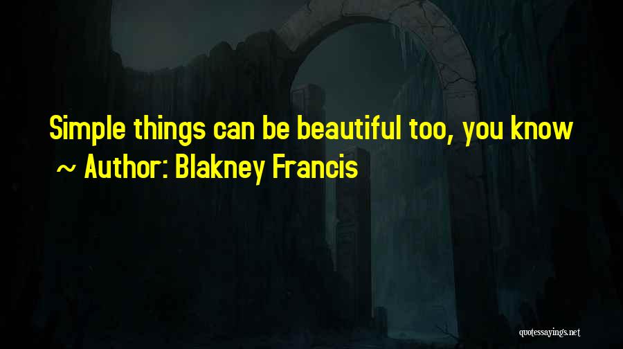 Blakney Francis Quotes: Simple Things Can Be Beautiful Too, You Know