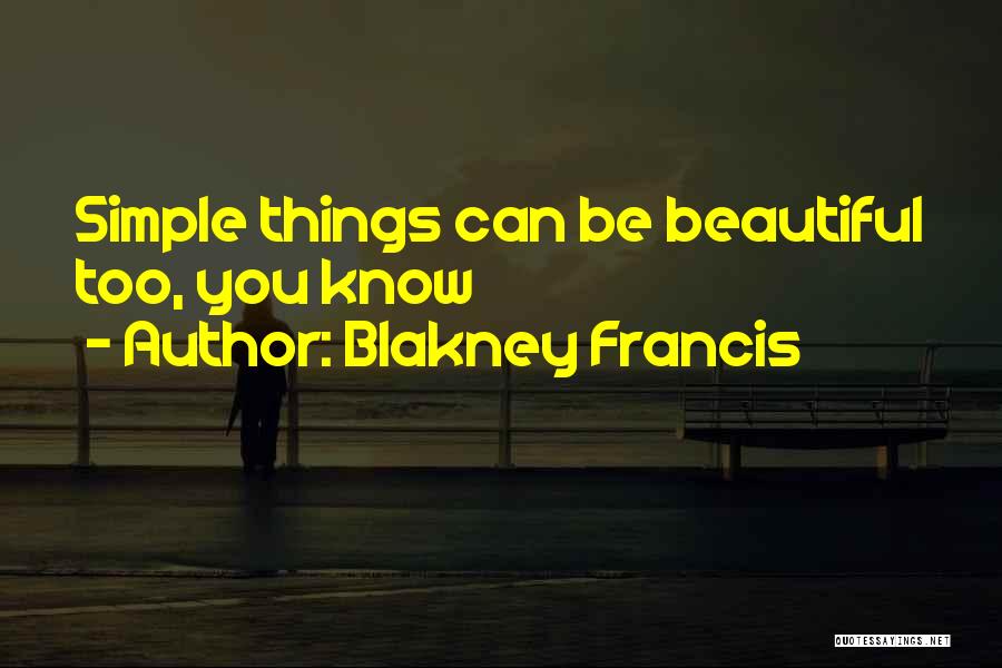 Blakney Francis Quotes: Simple Things Can Be Beautiful Too, You Know