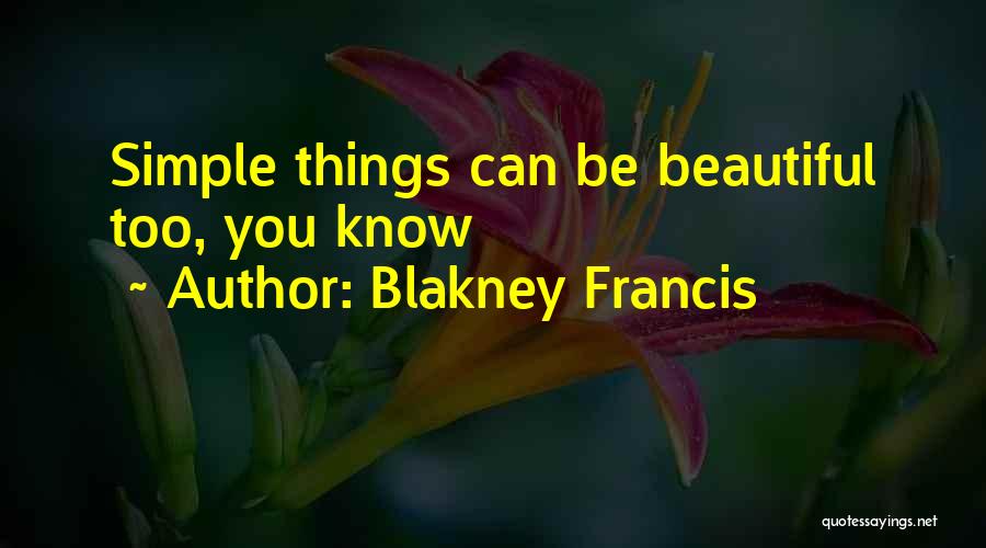 Blakney Francis Quotes: Simple Things Can Be Beautiful Too, You Know