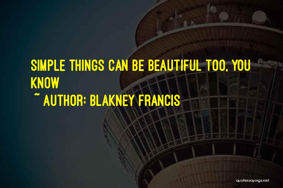 Blakney Francis Quotes: Simple Things Can Be Beautiful Too, You Know