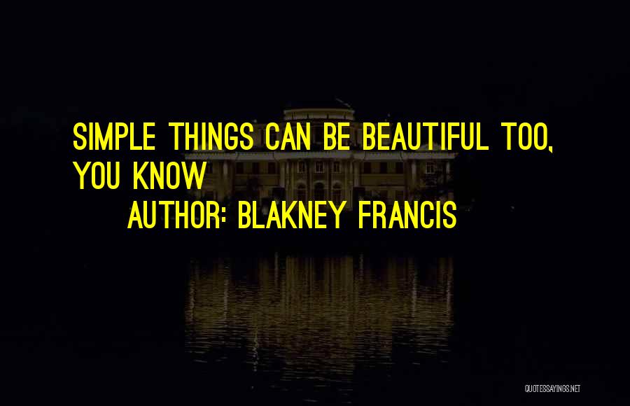 Blakney Francis Quotes: Simple Things Can Be Beautiful Too, You Know