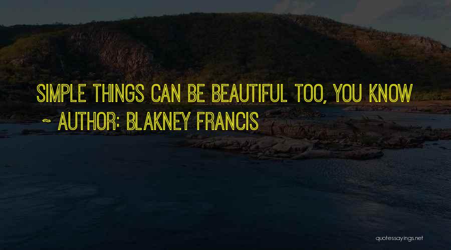 Blakney Francis Quotes: Simple Things Can Be Beautiful Too, You Know