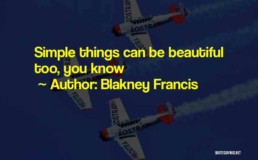 Blakney Francis Quotes: Simple Things Can Be Beautiful Too, You Know