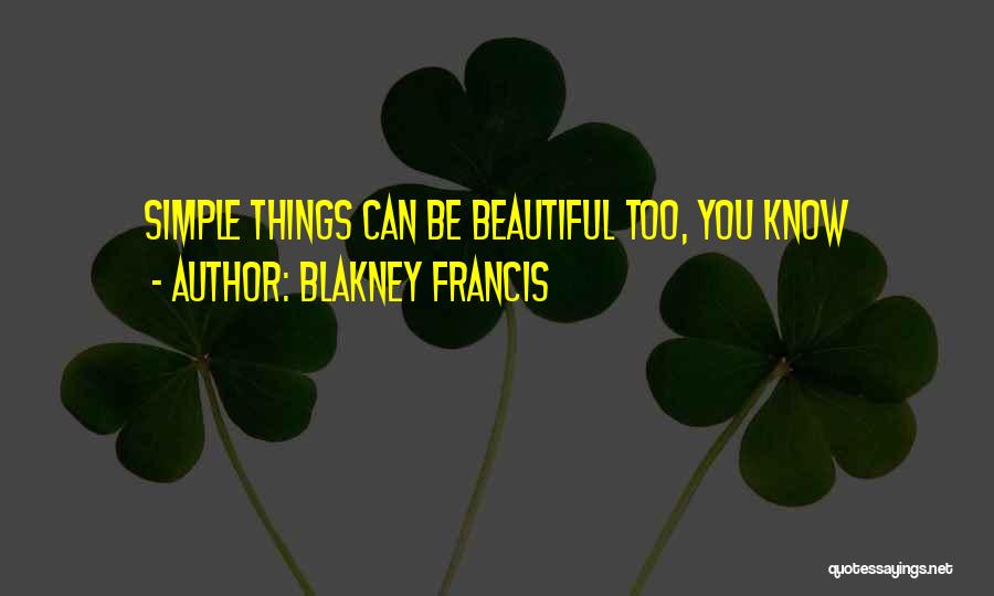 Blakney Francis Quotes: Simple Things Can Be Beautiful Too, You Know