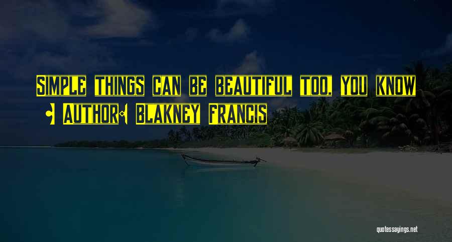 Blakney Francis Quotes: Simple Things Can Be Beautiful Too, You Know