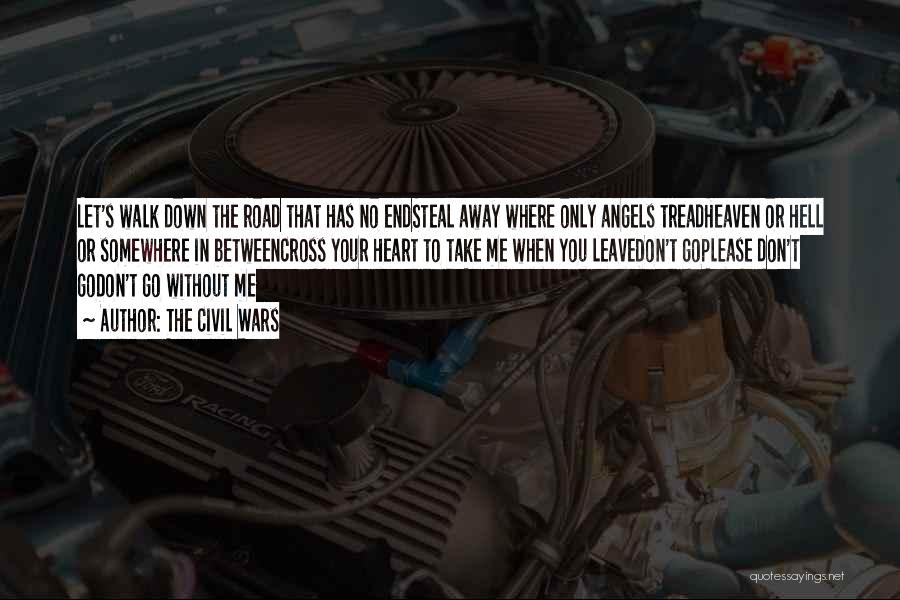 The Civil Wars Quotes: Let's Walk Down The Road That Has No Endsteal Away Where Only Angels Treadheaven Or Hell Or Somewhere In Betweencross