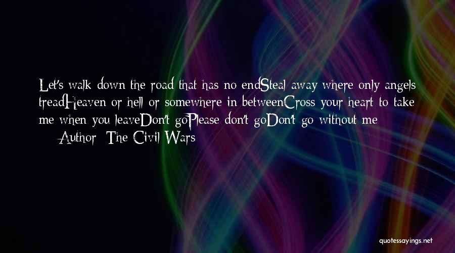 The Civil Wars Quotes: Let's Walk Down The Road That Has No Endsteal Away Where Only Angels Treadheaven Or Hell Or Somewhere In Betweencross